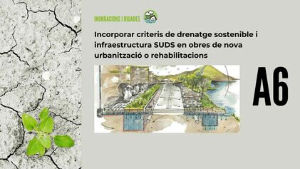 A6 - Incorporar criteris de drenatge sostenible i infraestructura SUDS en obres de nova urbanització o rehabilitacions